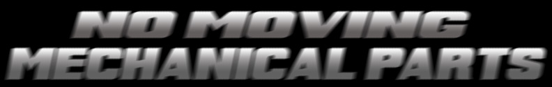 No Moving Mechanical Parts